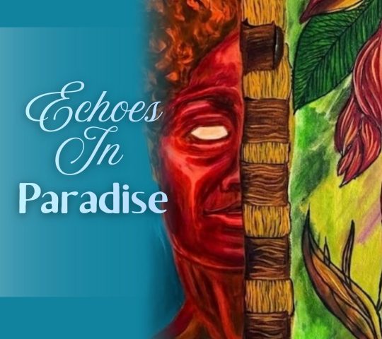Echoes In Paradise Exhibit (April 9-May 6) Echoes In Paradise Exhibit (April 9-May 6)